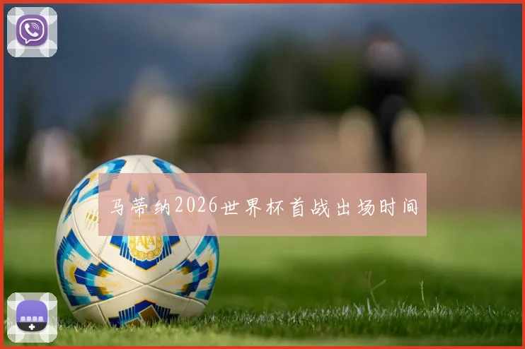 马蒂纳2026世界杯首战出场时间