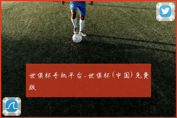 世俱杯手机平台_世俱杯(中国)免费版