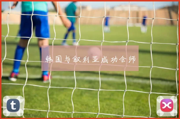韩国与叙利亚成功会师