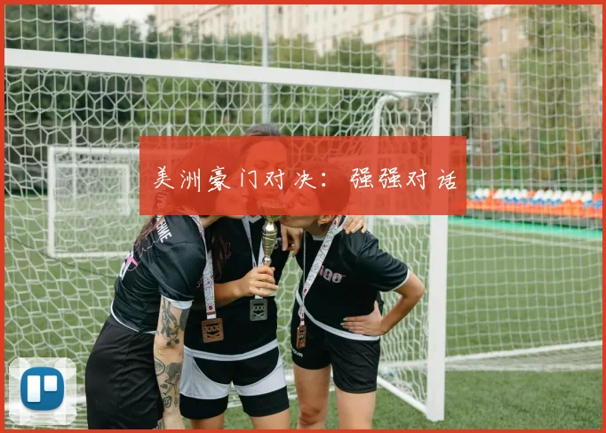 美洲豪门对决：强强对话