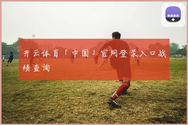 开云体育「中国」官网登录入口战绩查询