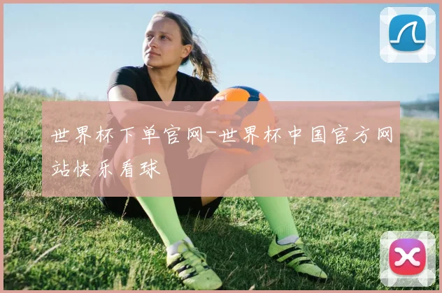 世界杯下单官网-世界杯中国官方网站快乐看球
