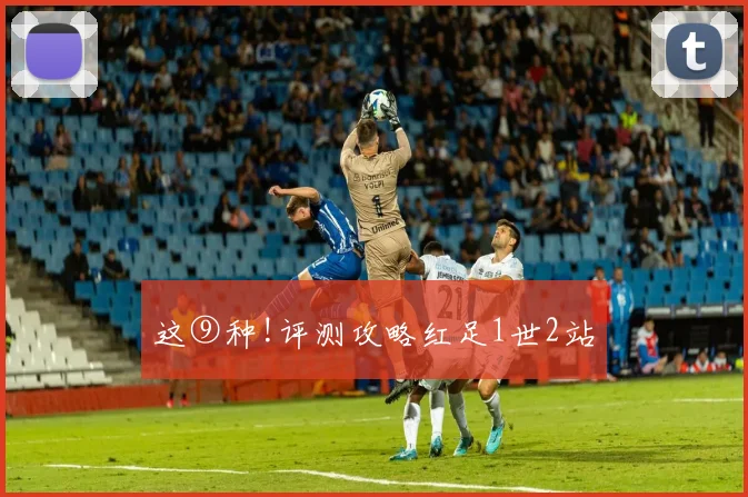 这⑨种!评测攻略红足1世2站