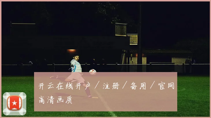 开云在线开户／注册／备用／官网高清画质