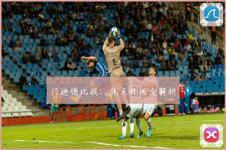 门迪德比战：焦点对决全解析