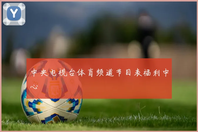中央电视台体育频道节目表福利中心