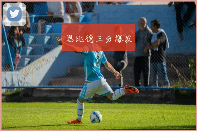 恩比德三分爆发
