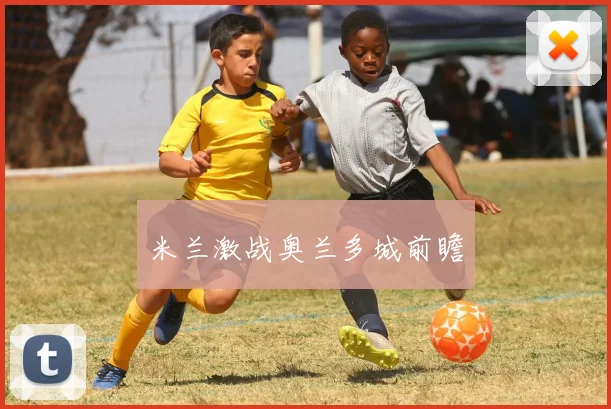 米兰激战奥兰多城前瞻