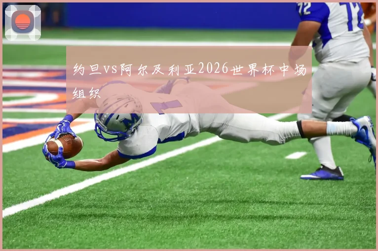 约旦vs阿尔及利亚2026世界杯中场组织