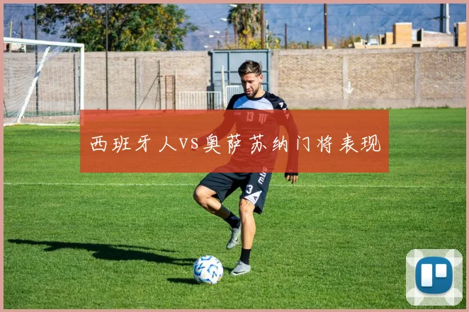 西班牙人vs奥萨苏纳门将表现