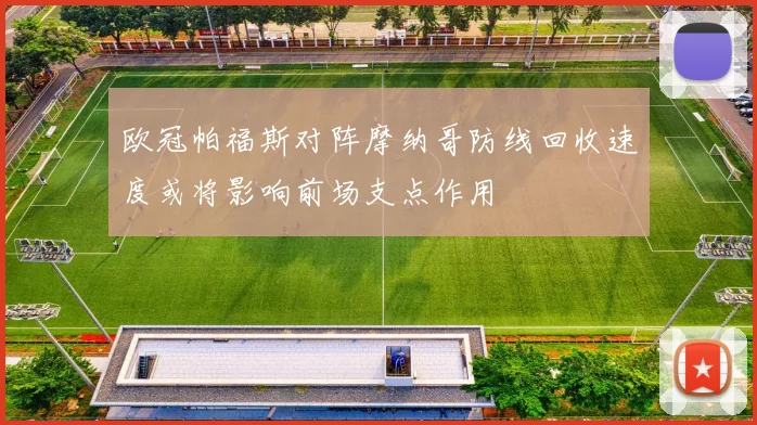 欧冠帕福斯对阵摩纳哥防线回收速度或将影响前场支点作用